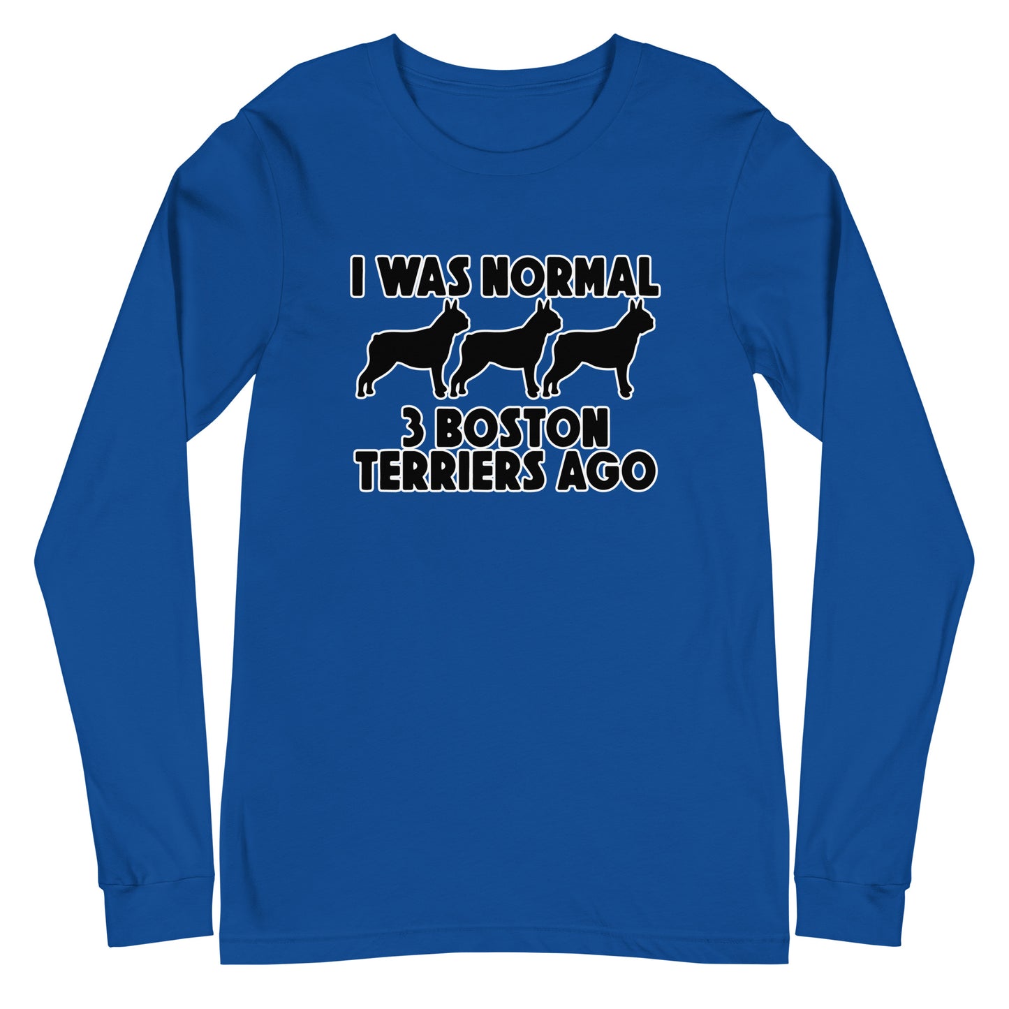 I Was Normal 3 Boston Terriers Ago Unisex Long Sleeve Tee