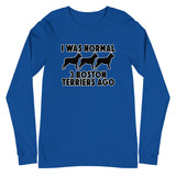 I Was Normal 3 Boston Terriers Ago Unisex Long Sleeve Tee