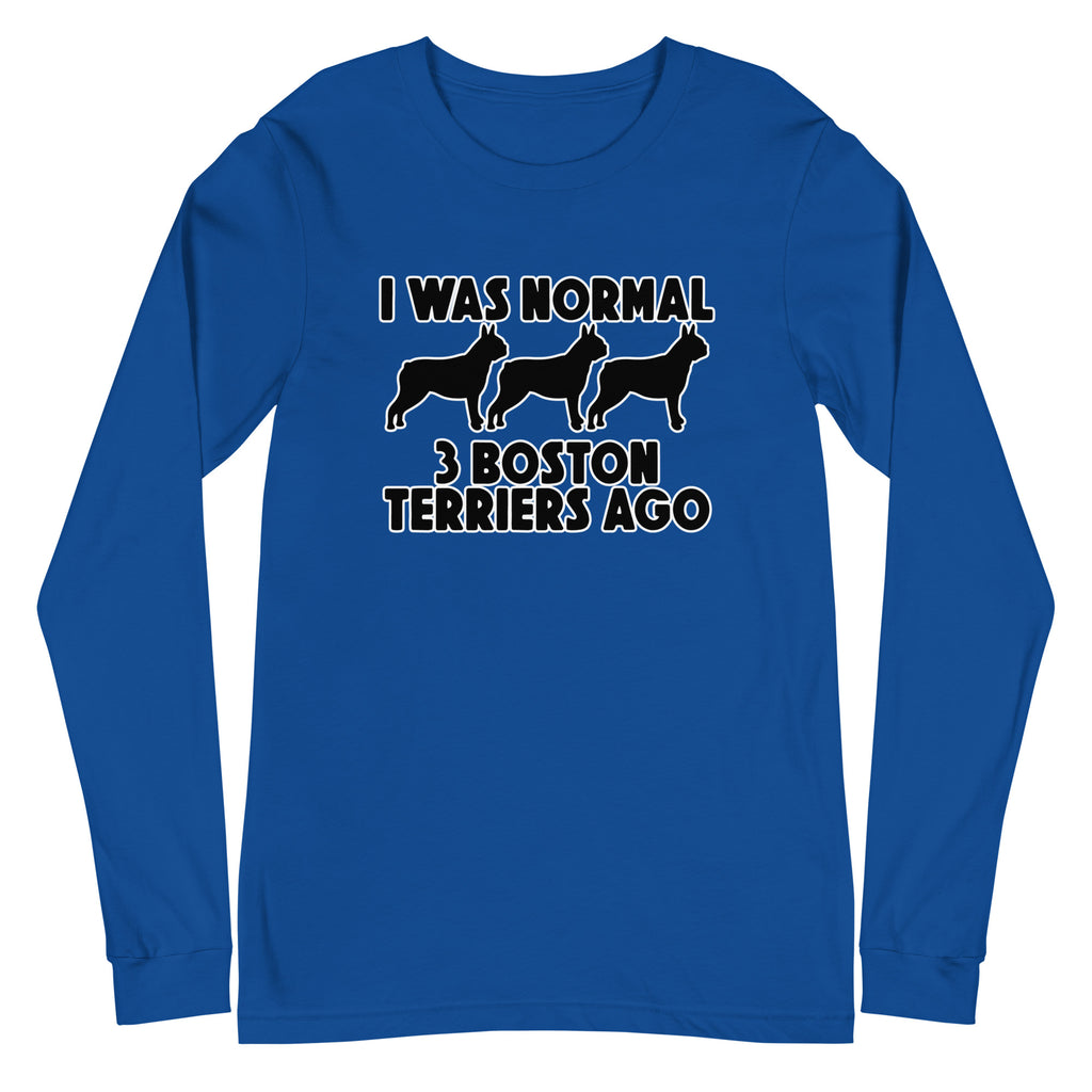 I Was Normal 3 Boston Terriers Ago Unisex Long Sleeve Tee