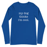 My Dog Thinks I'm Cool Unisex Long Sleeve Tee