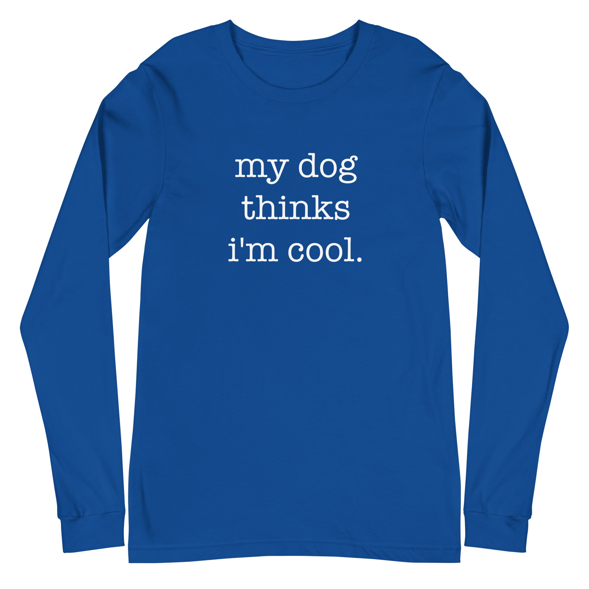 My Dog Thinks I'm Cool Unisex Long Sleeve Tee