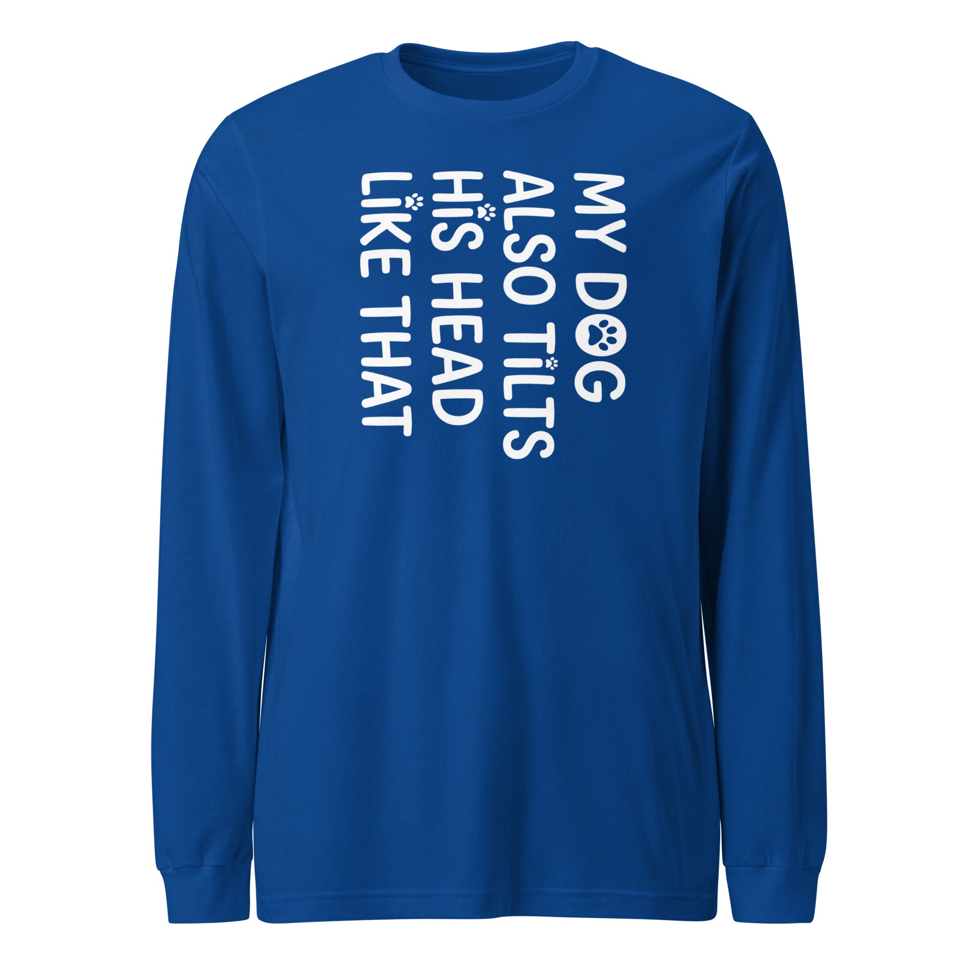 Funny Dog Shirt – My Dog Tilts His Head Like That – Cute Dog Mom Gift, Dog Lover Unisex Long Sleeve Tee . True Royal