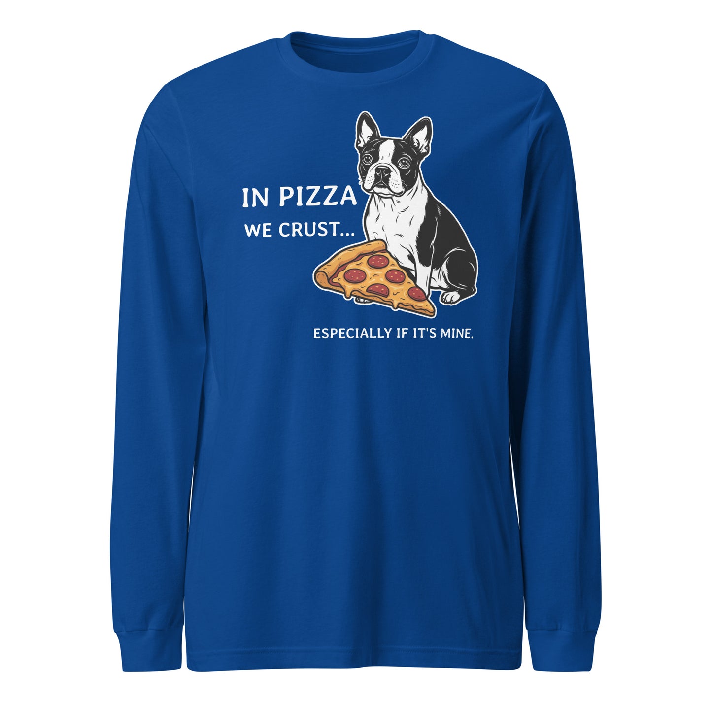 In Pizza We Crust... Especially If It's Mine - Boston Terrier Dog Unisex Long Sleeve Tee . True Royal