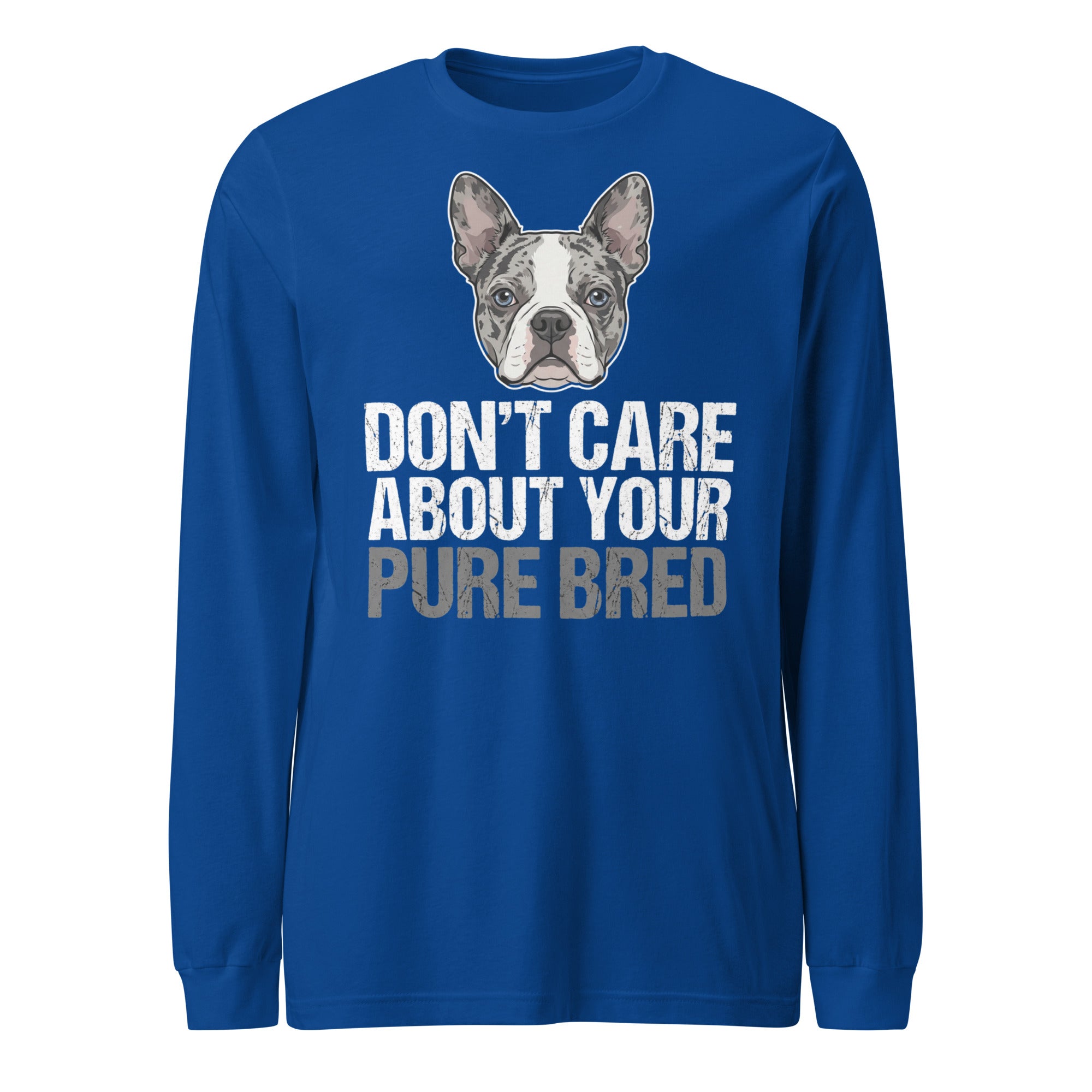 Merle Boston Terrier Dog - Don't Care About Your Pure Bred Unisex Long Sleeve Tee . True Royal