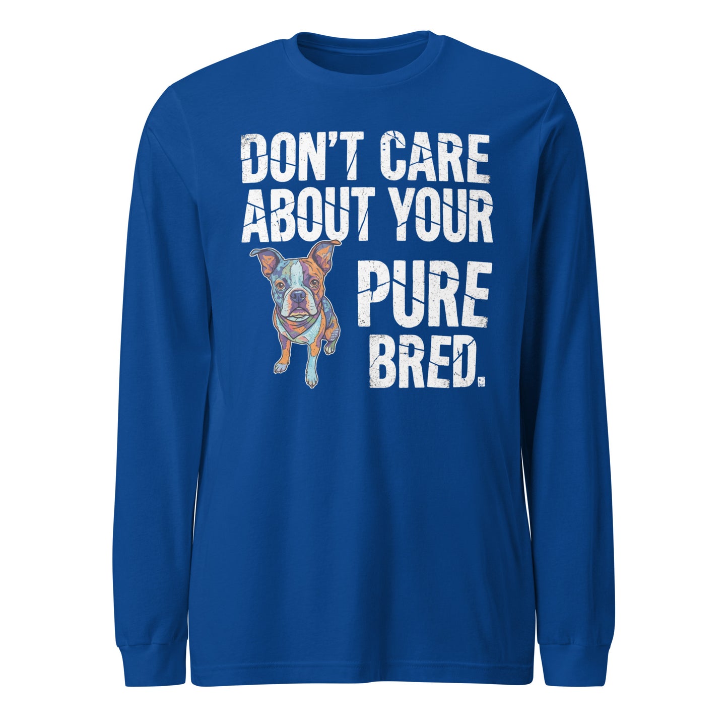 Colored Boston Terrier Dog - Don't Care About Your Pure Bred Unisex Long Sleeve Tee . True Royal