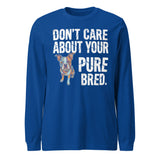 Colored Boston Terrier Dog - Don't Care About Your Pure Bred Unisex Long Sleeve Tee . True Royal