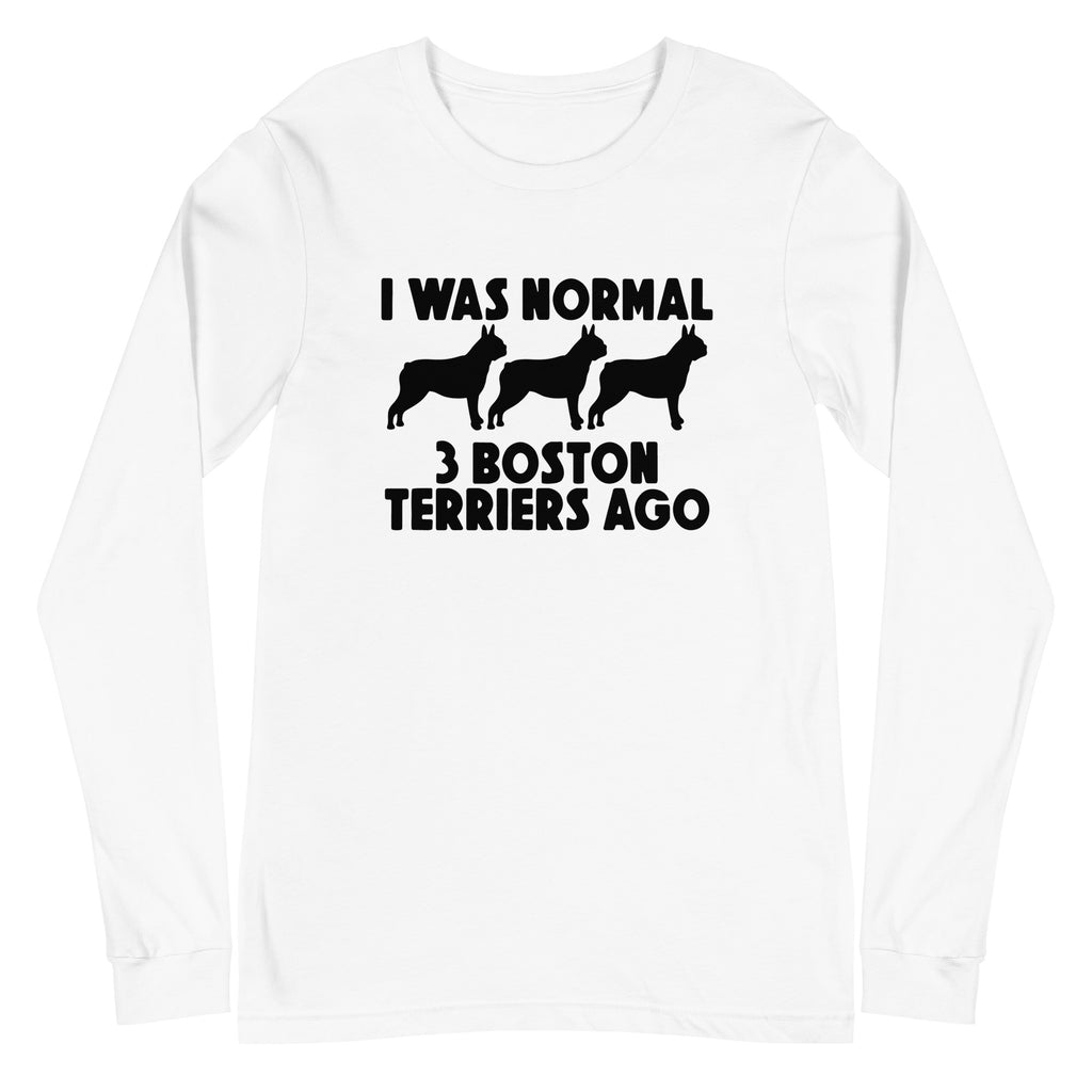 I Was Normal 3 Boston Terriers Ago Unisex Long Sleeve Tee