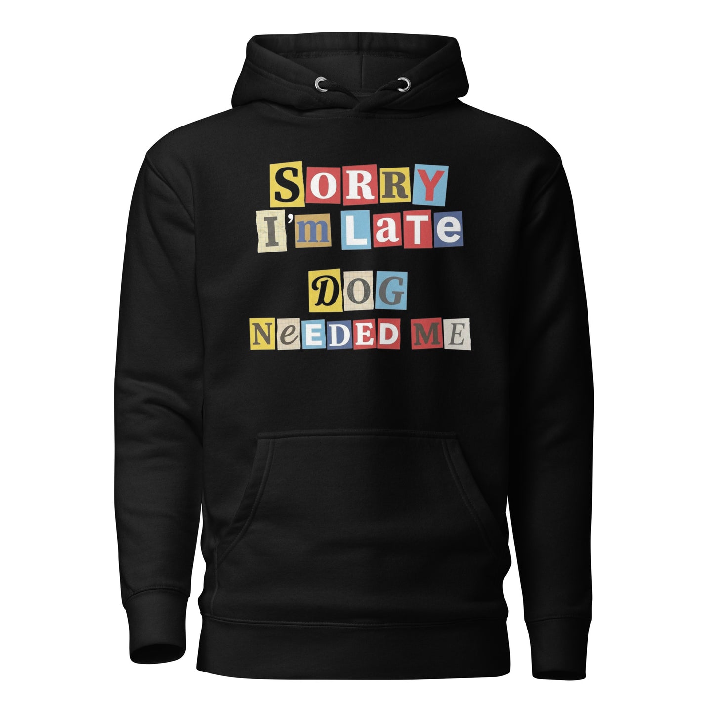 Ransom Note Style Dog Lover Shirt – Sorry I’m Late Dog Needed Me Unisex Hoodie . Black