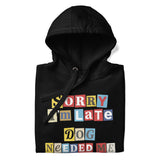 Ransom Note Style Dog Lover Shirt – Sorry I’m Late Dog Needed Me Unisex Hoodie .