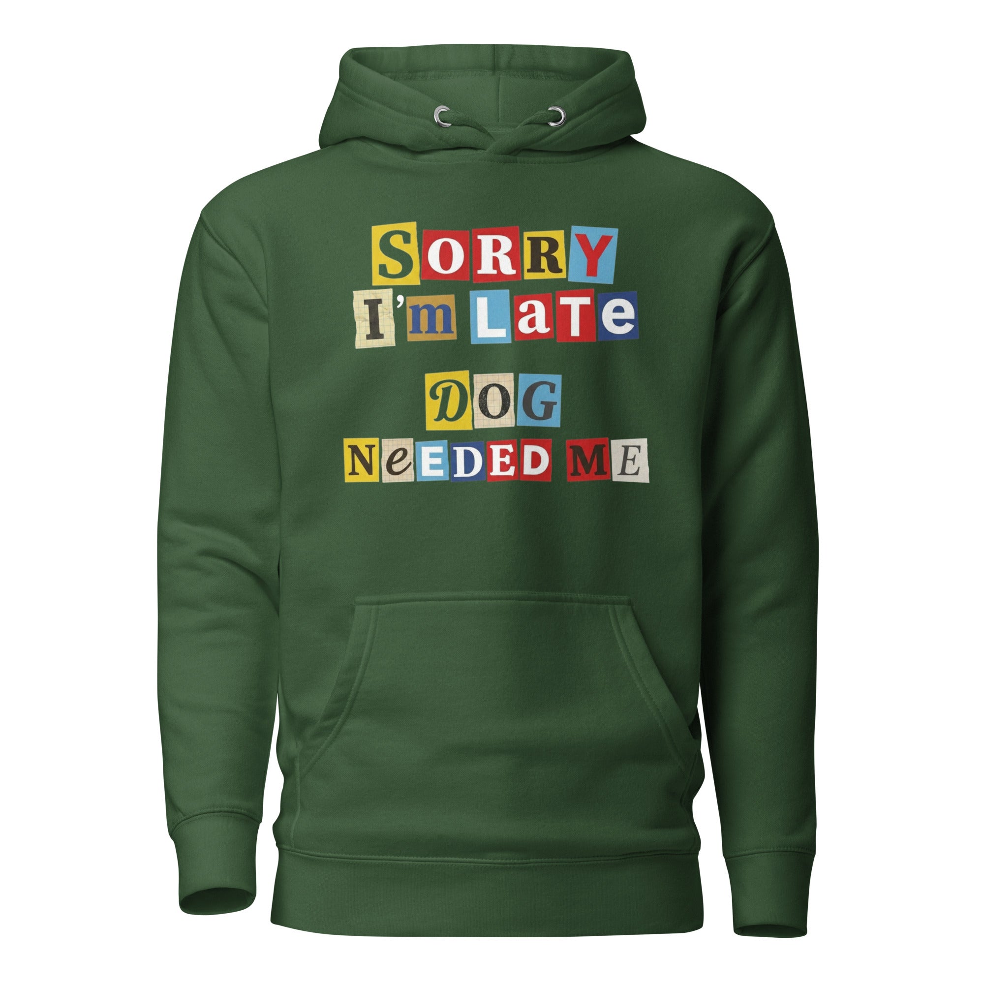 Ransom Note Style Dog Lover Shirt – Sorry I’m Late Dog Needed Me Unisex Hoodie . Forest Green