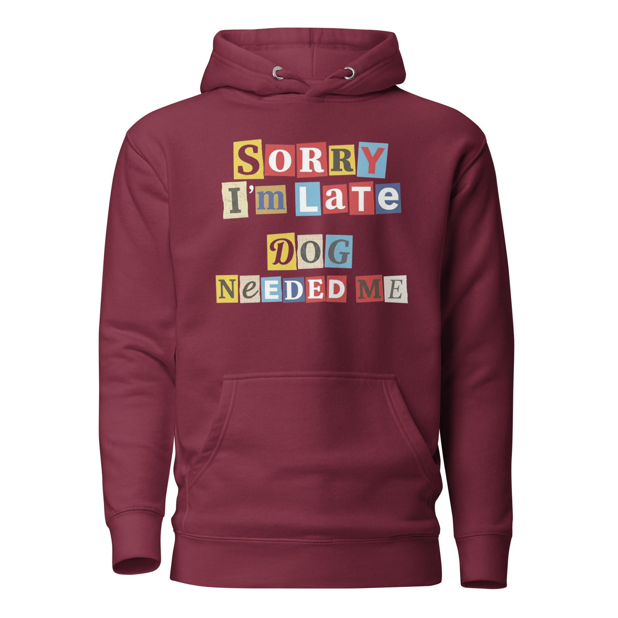 Ransom Note Style Dog Lover Shirt – Sorry I’m Late Dog Needed Me Unisex Hoodie . Maroon