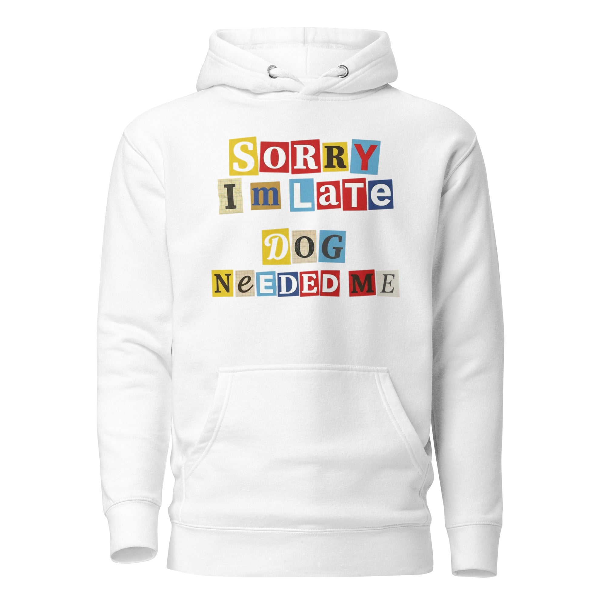 Ransom Note Style Dog Lover Shirt – Sorry I’m Late Dog Needed Me Unisex Hoodie . White