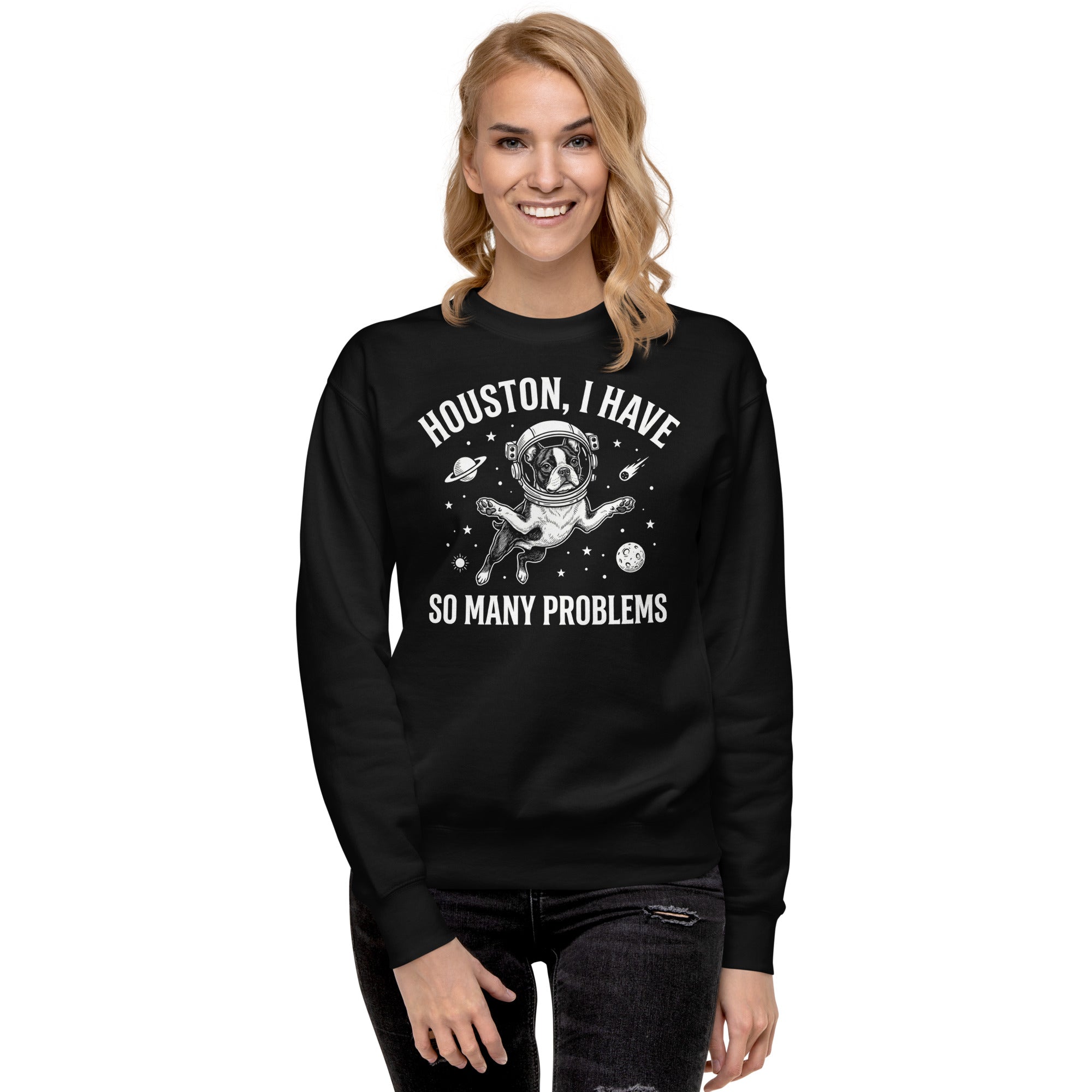 Houston, I Have So Many Problems - Funny Boston Terrier Astronaut Unisex Premium Sweatshirt .