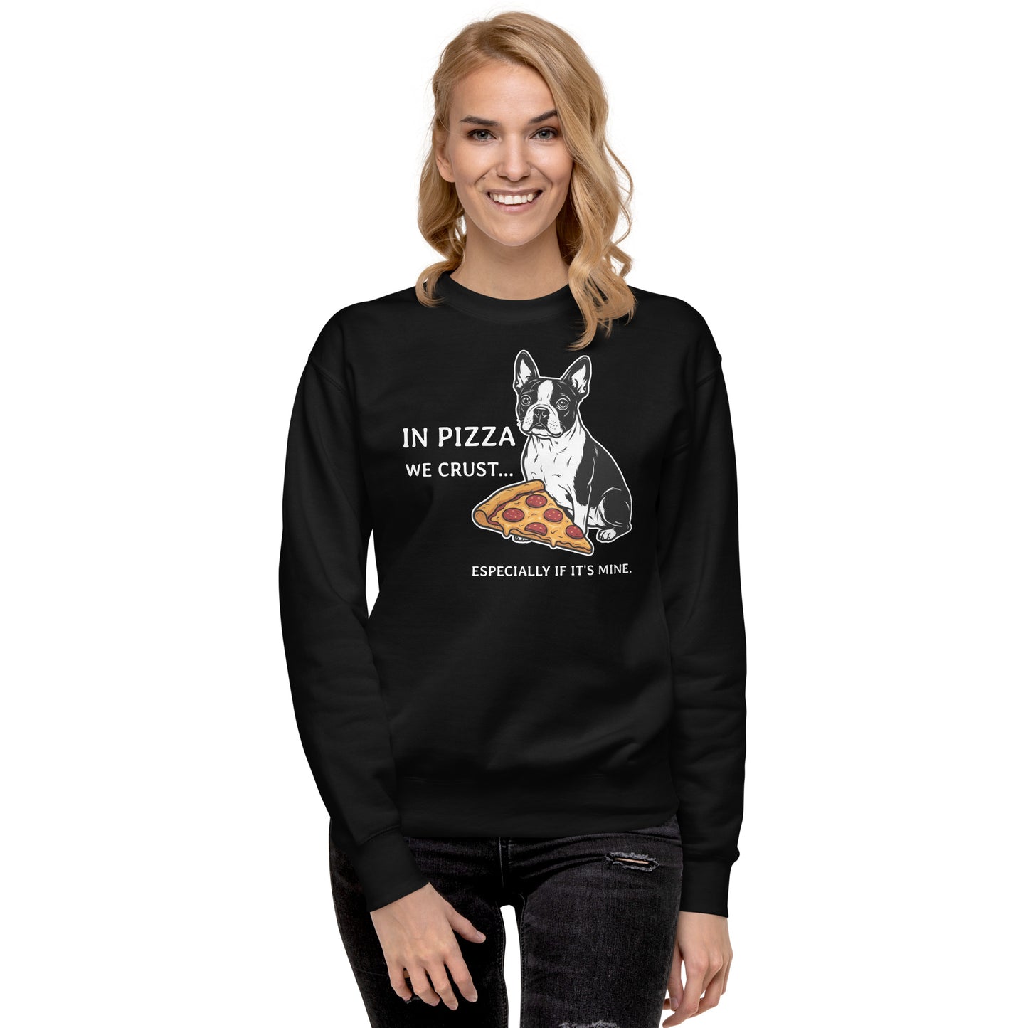 In Pizza We Crust... Especially If It's Mine - Boston Terrier Dog Unisex Premium Sweatshirt .