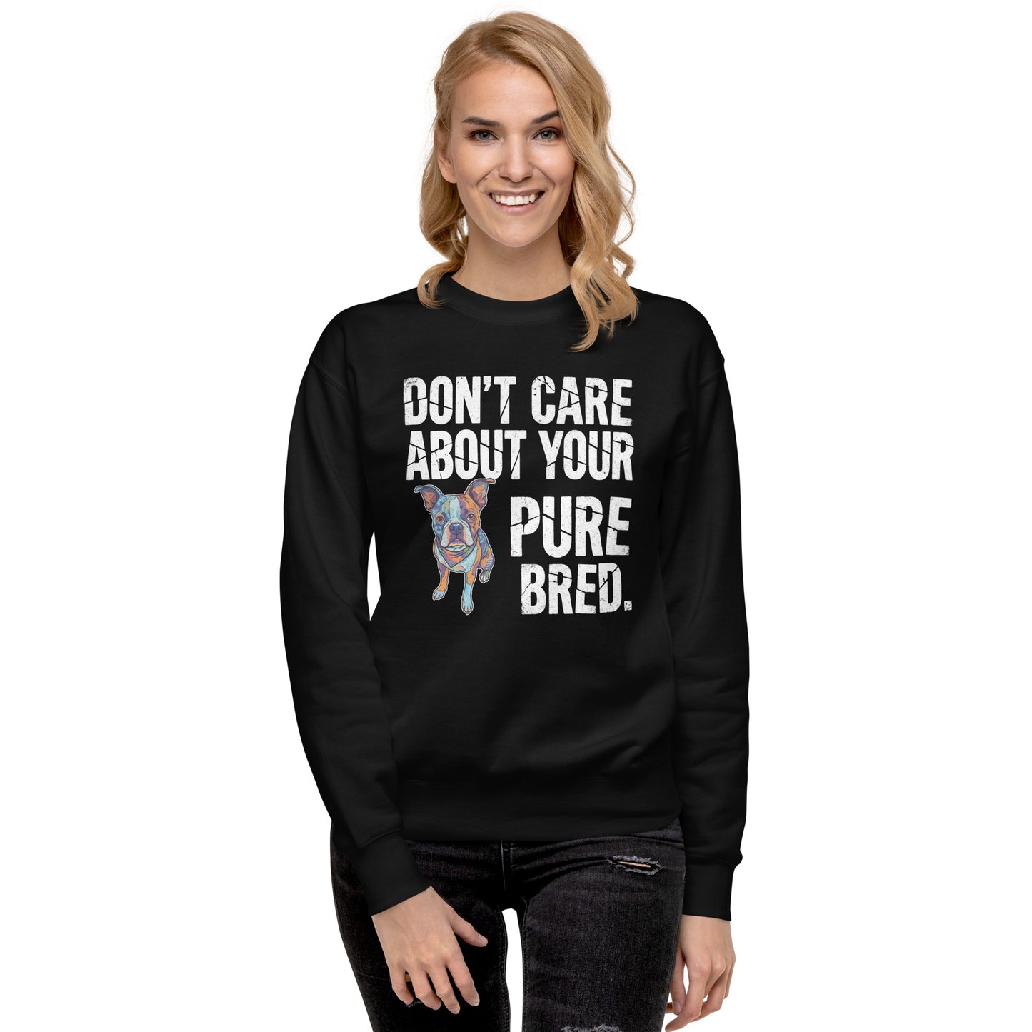 Colored Boston Terrier Dog - Don't Care About Your Pure Bred Unisex Premium Sweatshirt .