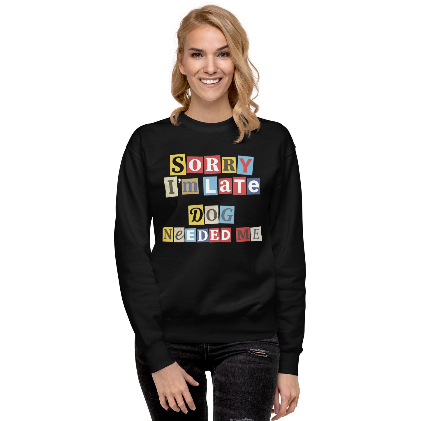Ransom Note Style Dog Lover Shirt – Sorry I’m Late Dog Needed Me Unisex Premium Sweatshirt .