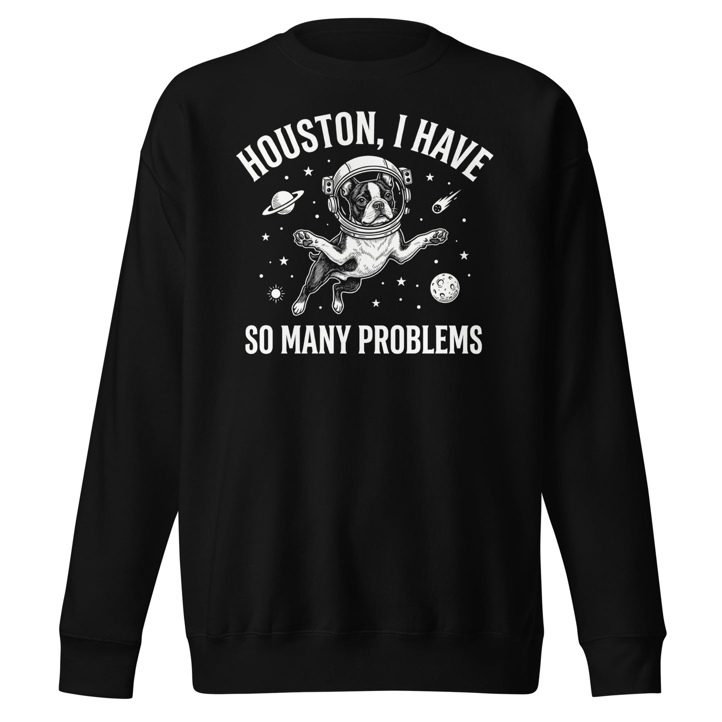 Houston, I Have So Many Problems - Funny Boston Terrier Astronaut Unisex Premium Sweatshirt . Black