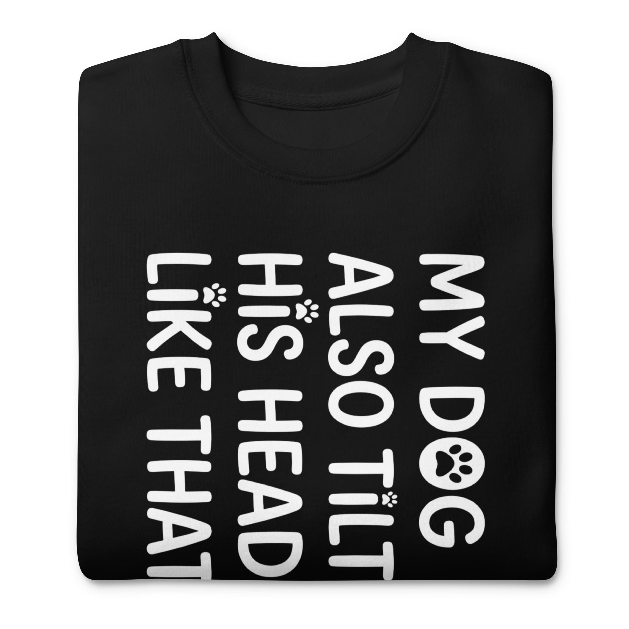 Funny Dog Shirt – My Dog Tilts His Head Like That – Cute Dog Mom Gift, Dog Lover Unisex Premium Sweatshirt .