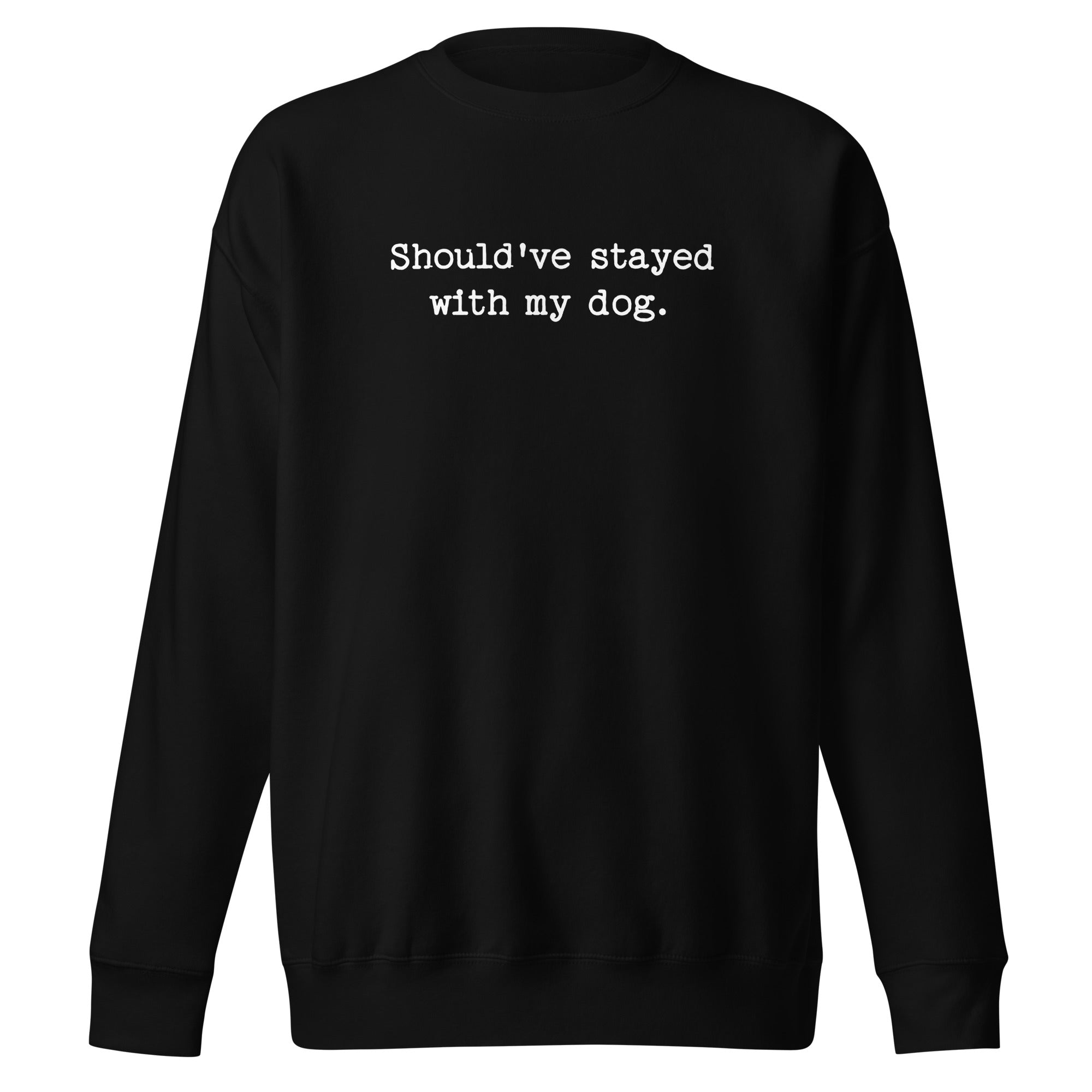 Should've Stayed With My Dog Funny Unisex Premium Sweatshirt . Black