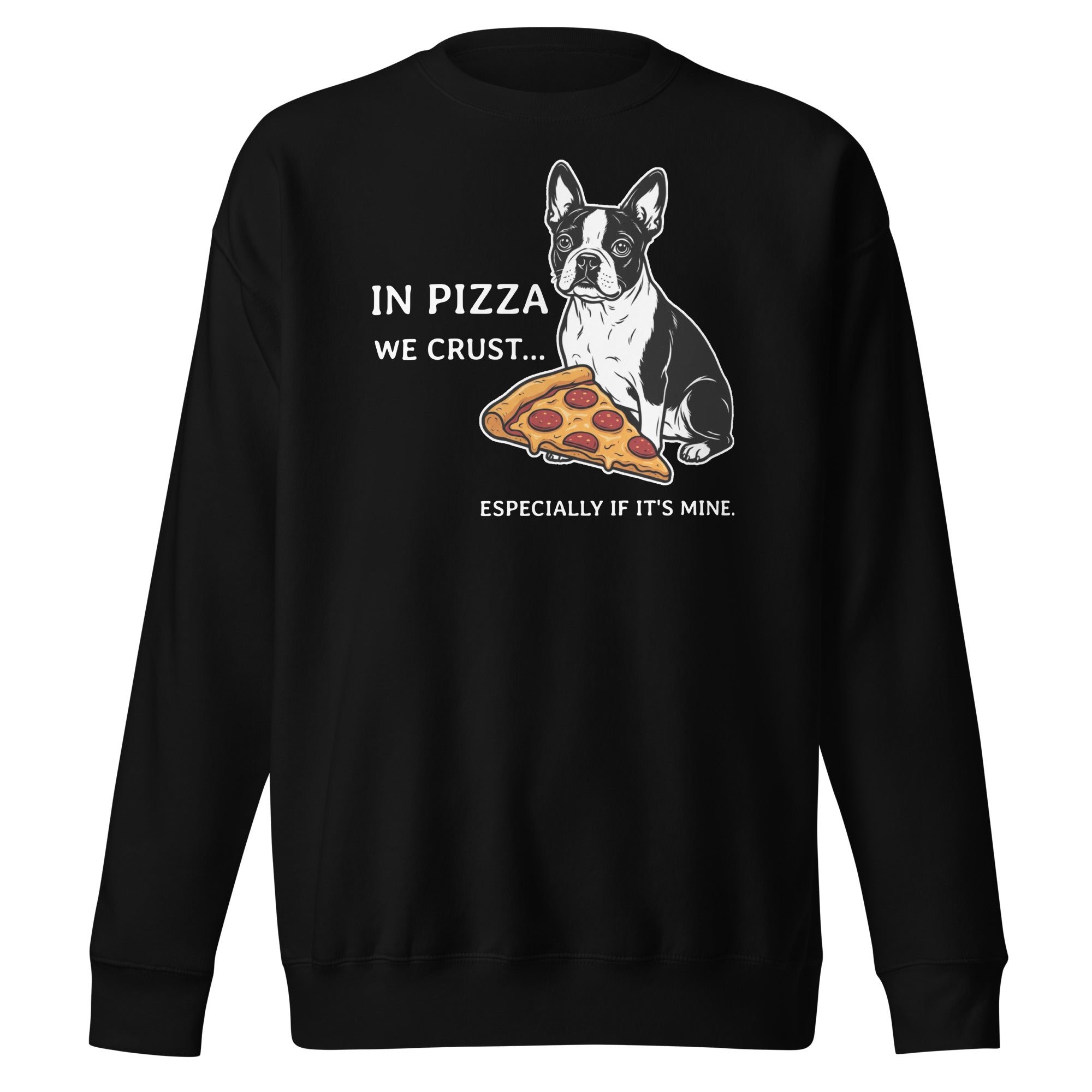 In Pizza We Crust... Especially If It's Mine - Boston Terrier Dog Unisex Premium Sweatshirt . Black