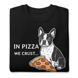 In Pizza We Crust... Especially If It's Mine - Boston Terrier Dog Unisex Premium Sweatshirt .