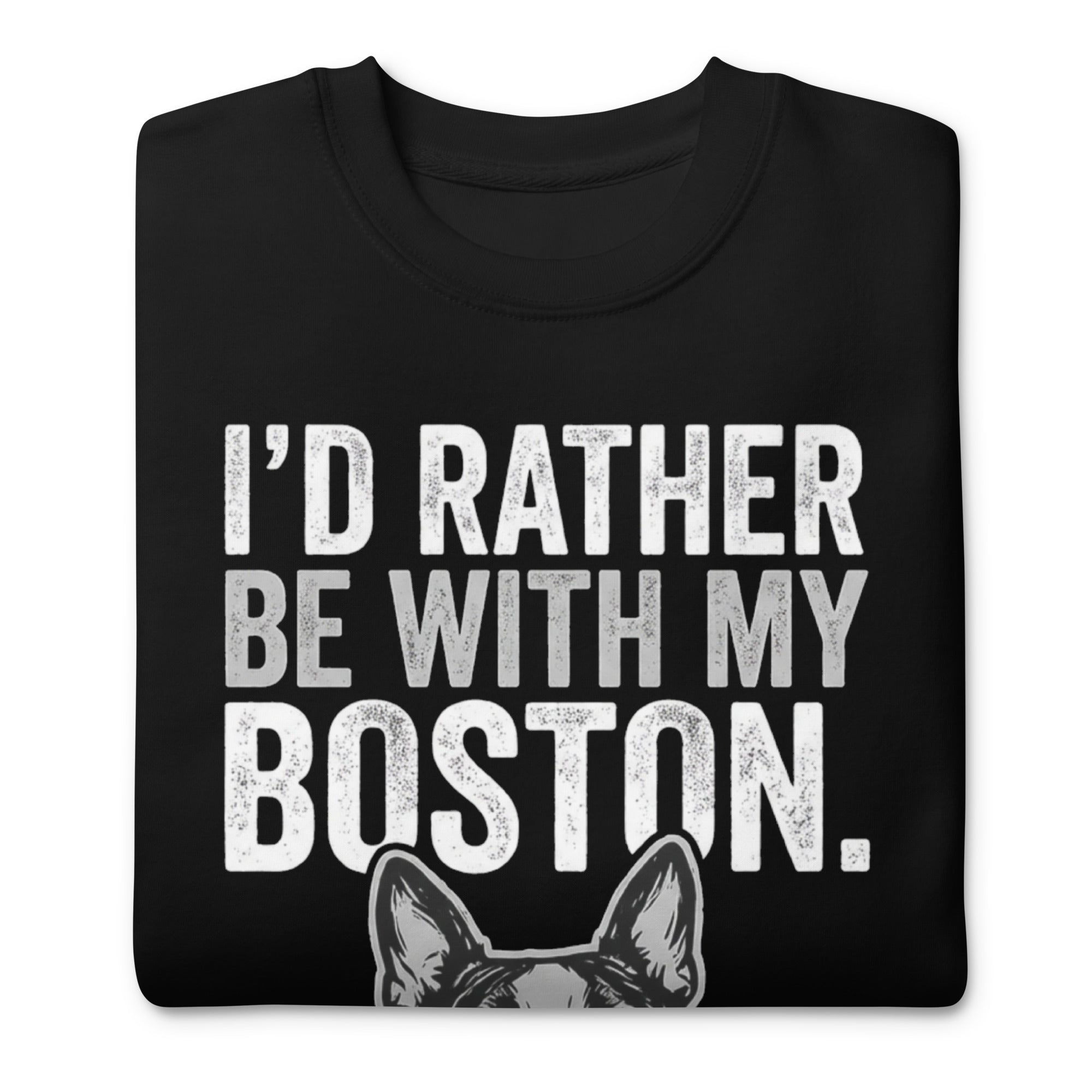 I'd Rather Be With My Boston Unisex Premium Sweatshirt .