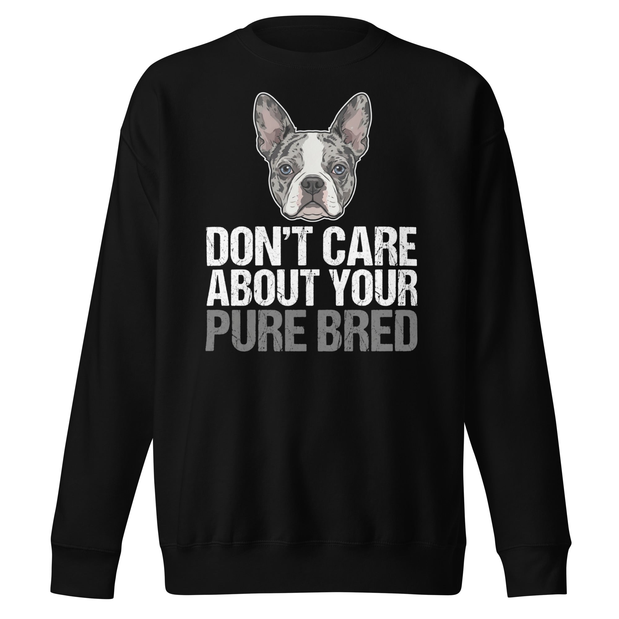Merle Boston Terrier Dog - Don't Care About Your Pure Bred Unisex Premium Sweatshirt . Black