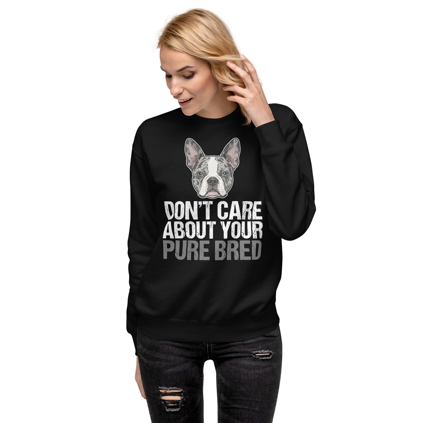 Merle Boston Terrier Dog - Don't Care About Your Pure Bred Unisex Premium Sweatshirt .