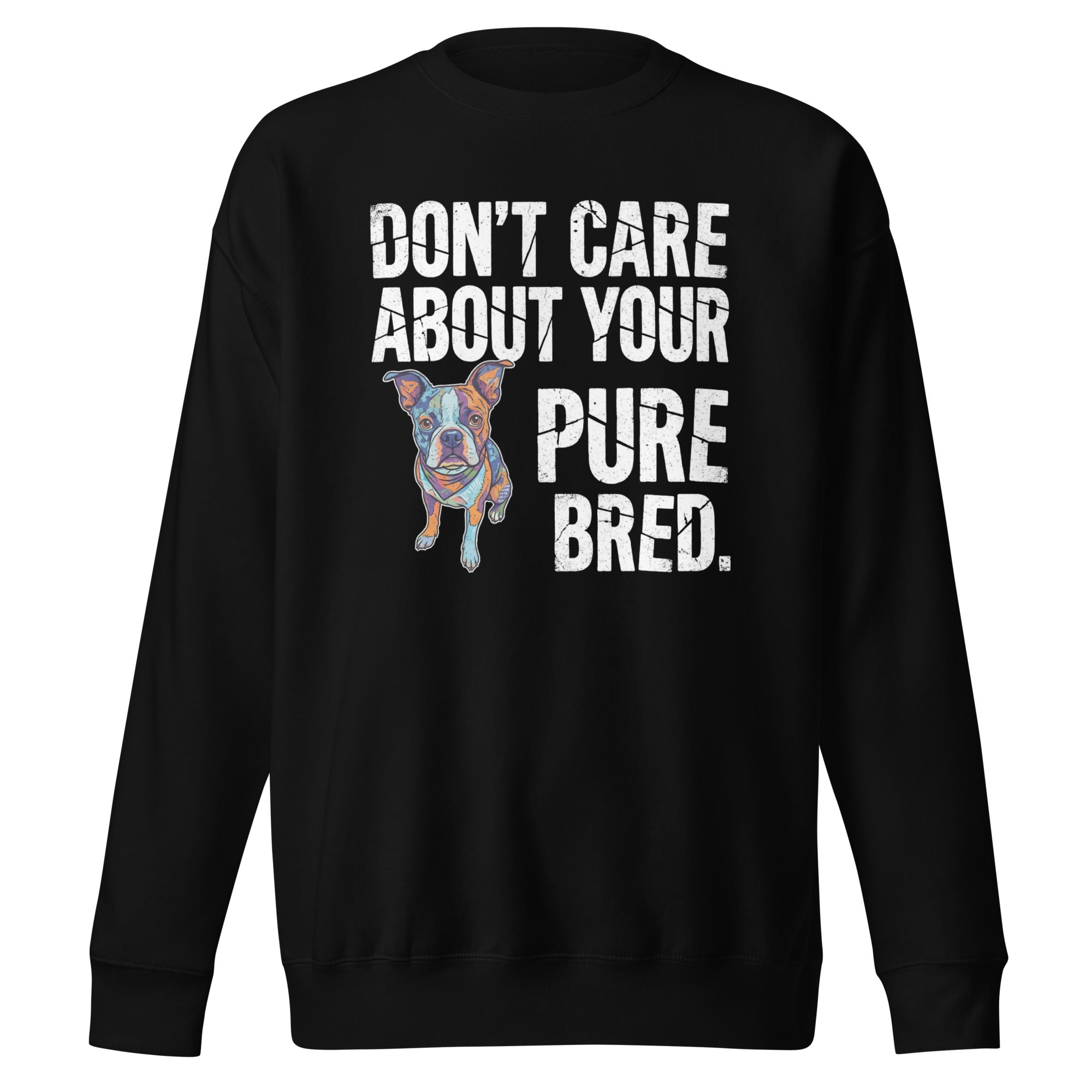 Colored Boston Terrier Dog - Don't Care About Your Pure Bred Unisex Premium Sweatshirt . Black