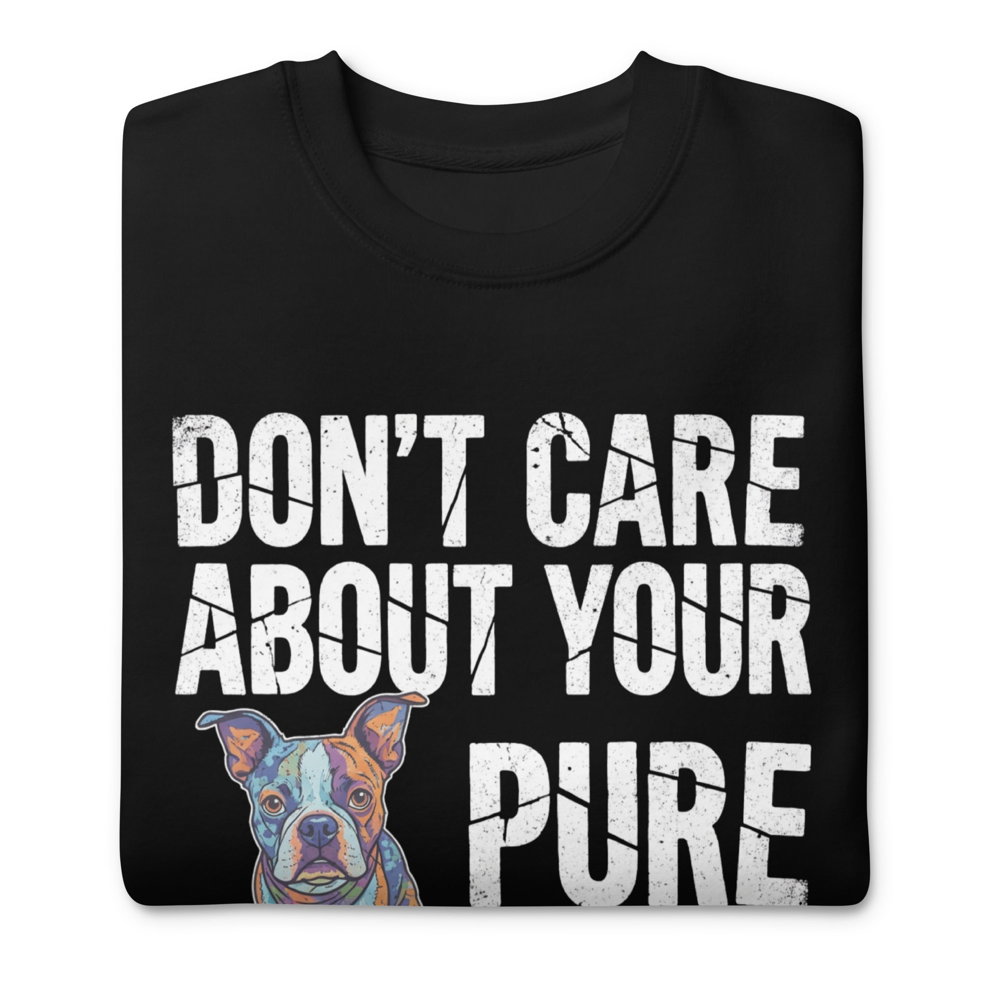 Colored Boston Terrier Dog - Don't Care About Your Pure Bred Unisex Premium Sweatshirt .