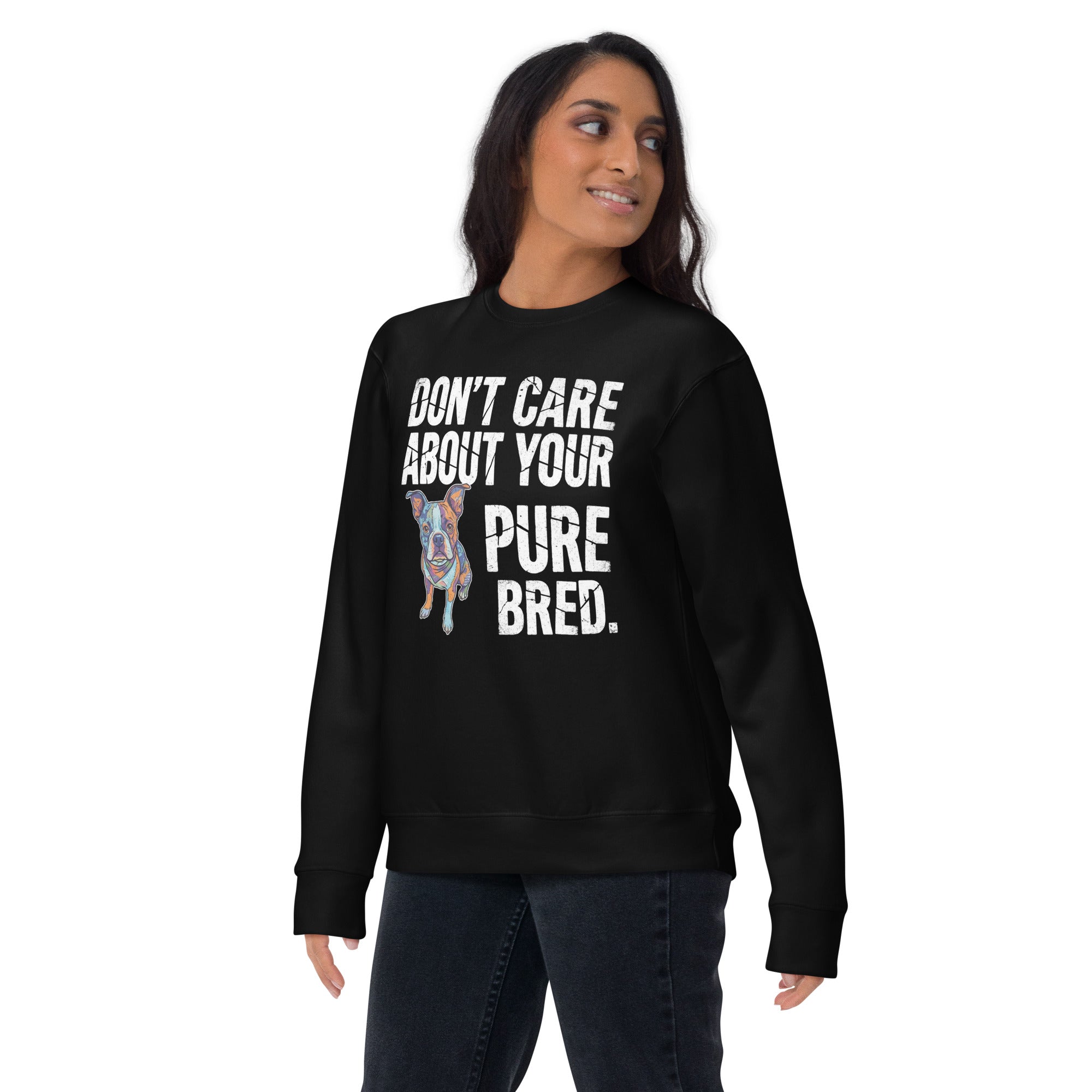 Colored Boston Terrier Dog - Don't Care About Your Pure Bred Unisex Premium Sweatshirt .