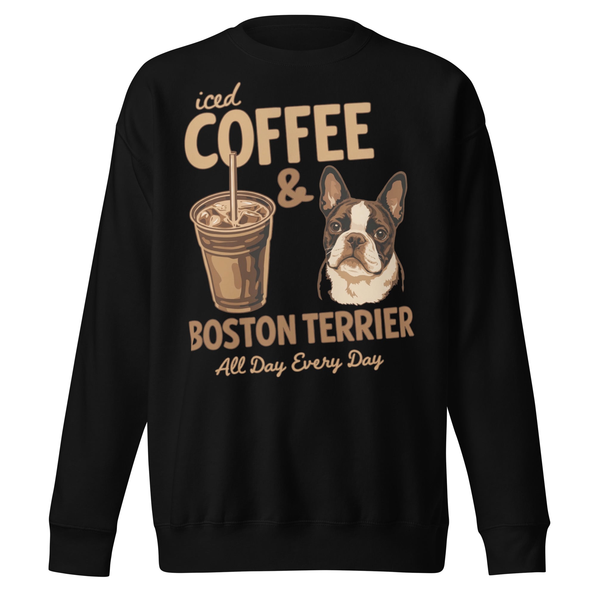 Iced Coffee & Boston Terrier All Day Every Day Unisex Premium Sweatshirt . Black