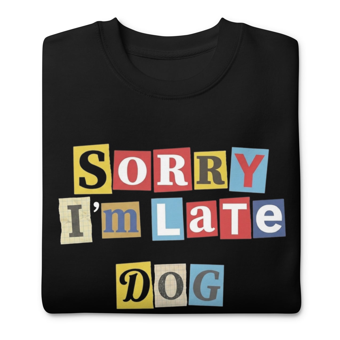 Ransom Note Style Dog Lover Shirt – Sorry I’m Late Dog Needed Me Unisex Premium Sweatshirt .