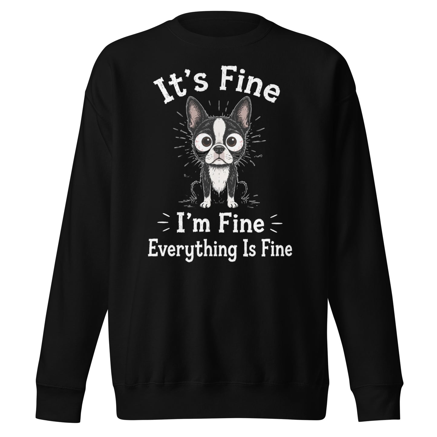 It's Fine I'm Fine Everything Is Fine Sarcasm Funny Dog Unisex Premium Sweatshirt . Black