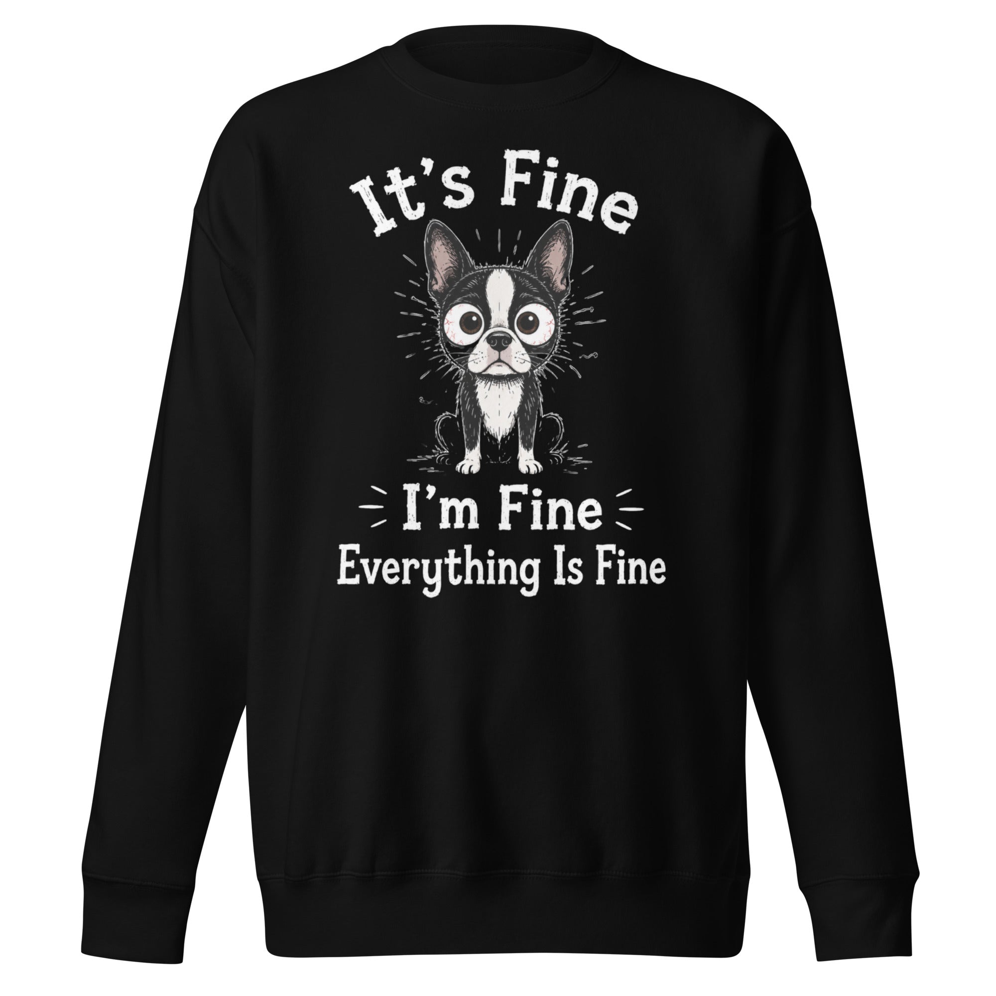 It's Fine I'm Fine Everything Is Fine Sarcasm Funny Dog Unisex Premium Sweatshirt . Black