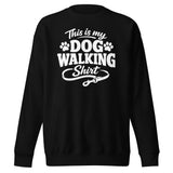 This Is My Dog Walking Shirt Funny Unisex Premium Sweatshirt For Dog Moms And Dog Walkers . Black