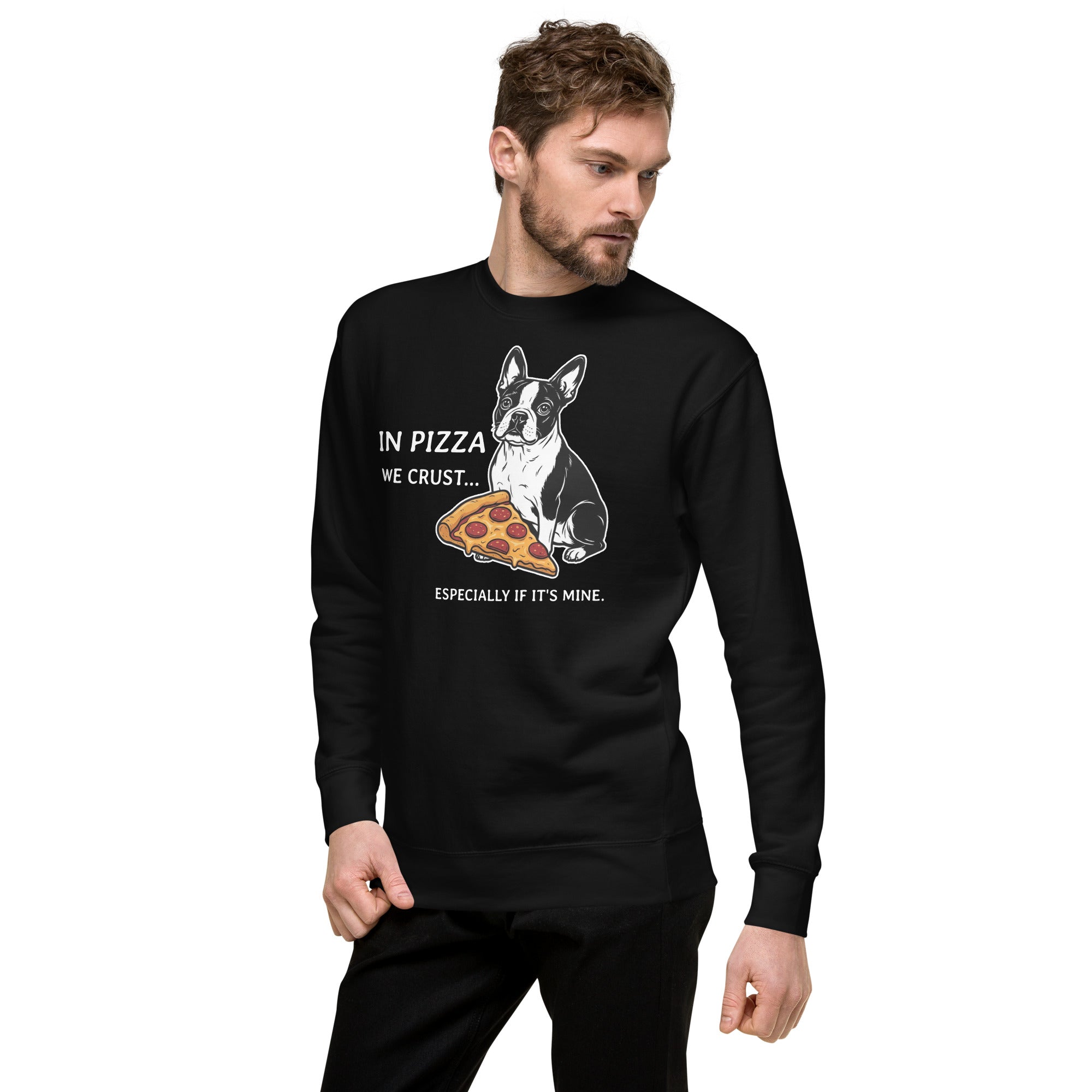 In Pizza We Crust... Especially If It's Mine - Boston Terrier Dog Unisex Premium Sweatshirt .