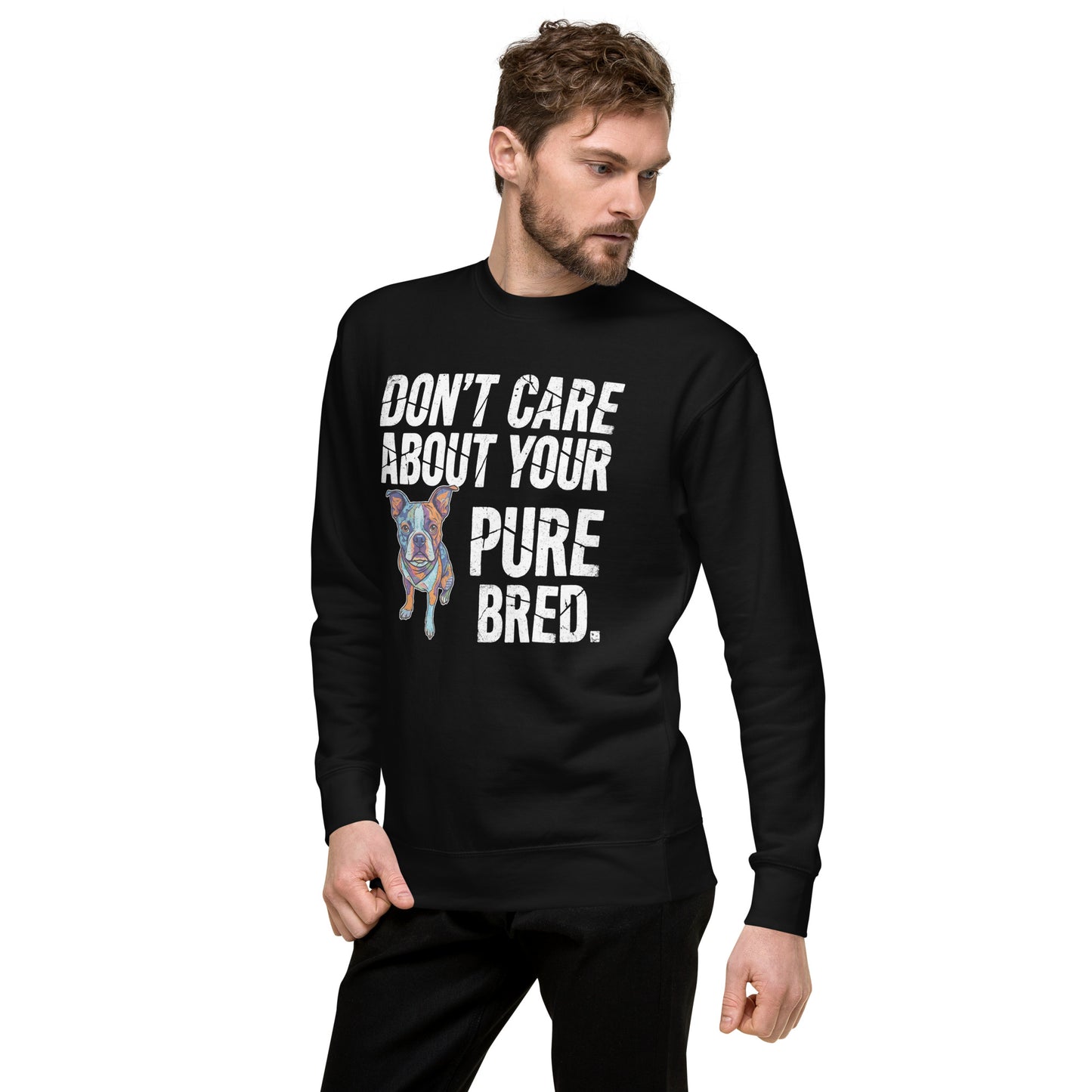 Colored Boston Terrier Dog - Don't Care About Your Pure Bred Unisex Premium Sweatshirt .