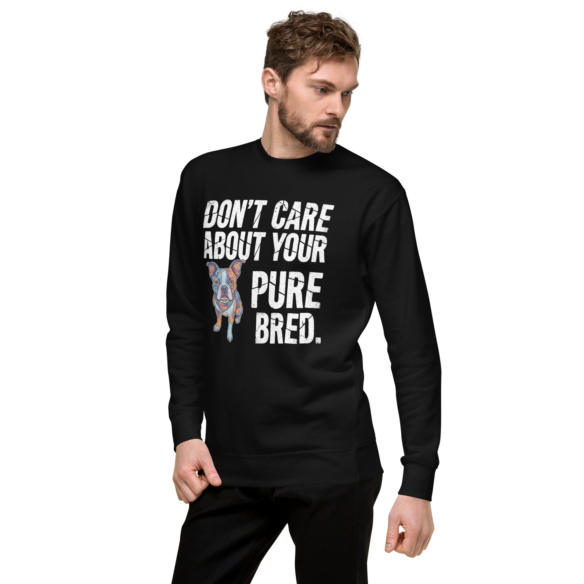 Colored Boston Terrier Dog - Don't Care About Your Pure Bred Unisex Premium Sweatshirt .