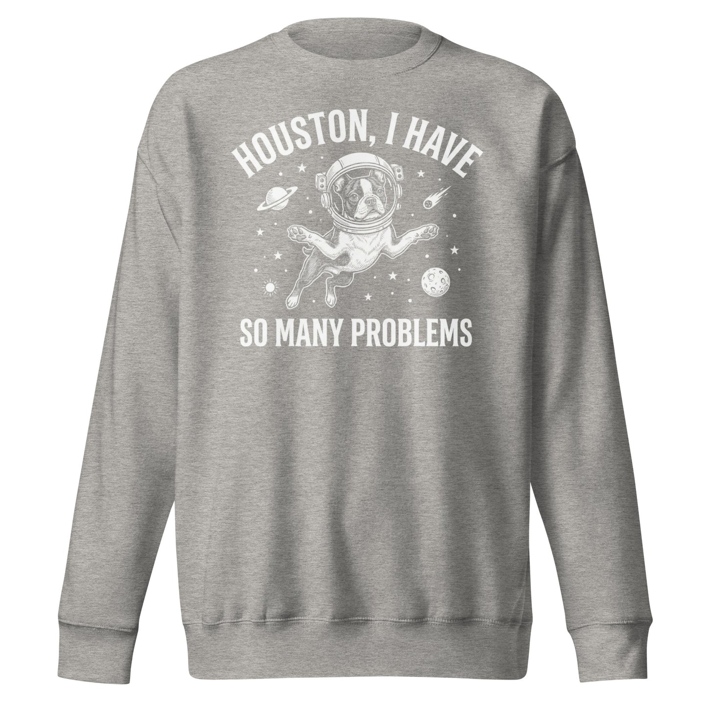 Houston, I Have So Many Problems - Funny Boston Terrier Astronaut Unisex Premium Sweatshirt . Carbon Grey