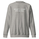 Should've Stayed With My Dog Funny Unisex Premium Sweatshirt . Carbon Grey