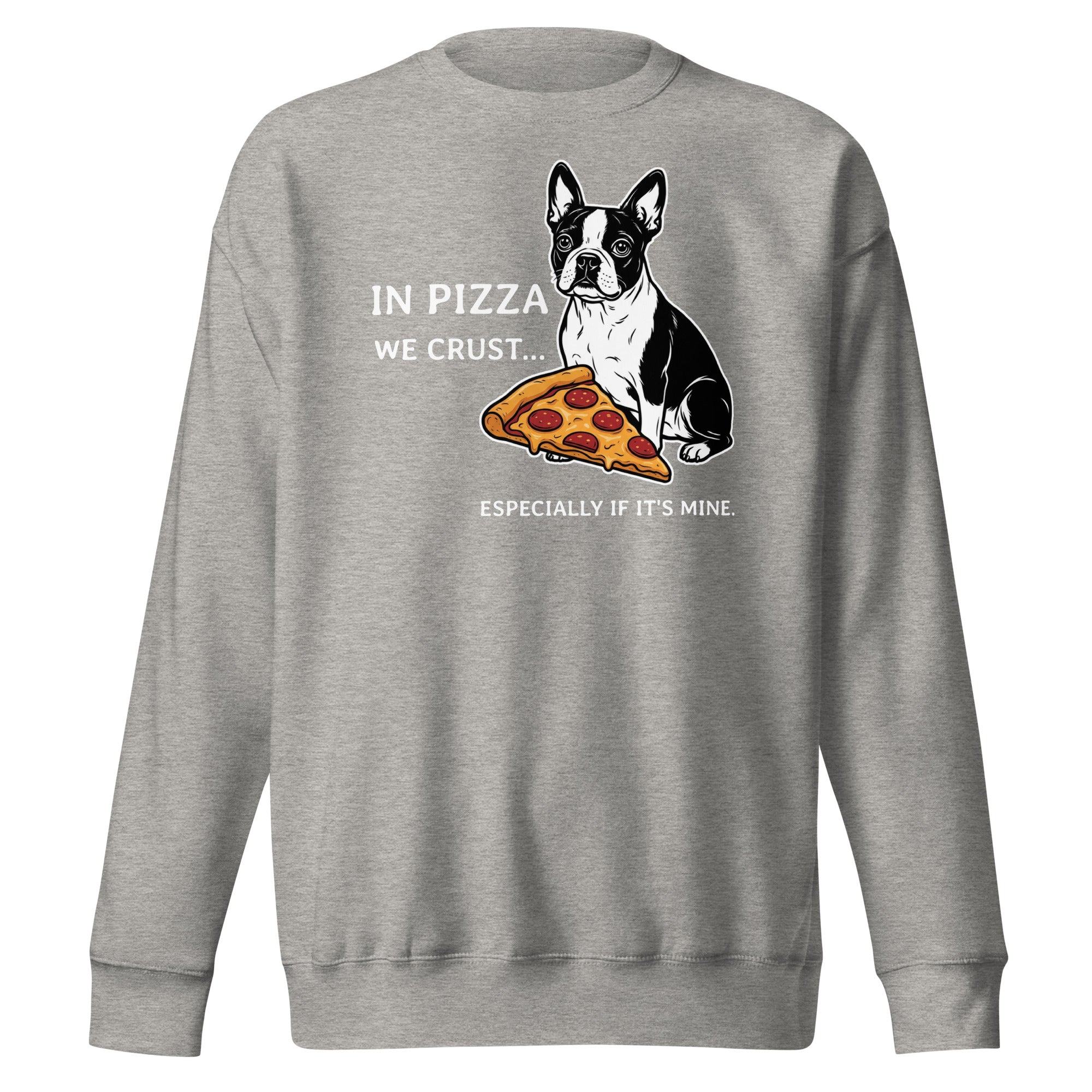 In Pizza We Crust... Especially If It's Mine - Boston Terrier Dog Unisex Premium Sweatshirt . Carbon Grey