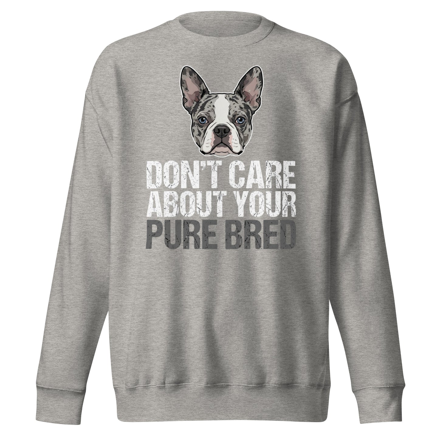 Merle Boston Terrier Dog - Don't Care About Your Pure Bred Unisex Premium Sweatshirt . Carbon Grey