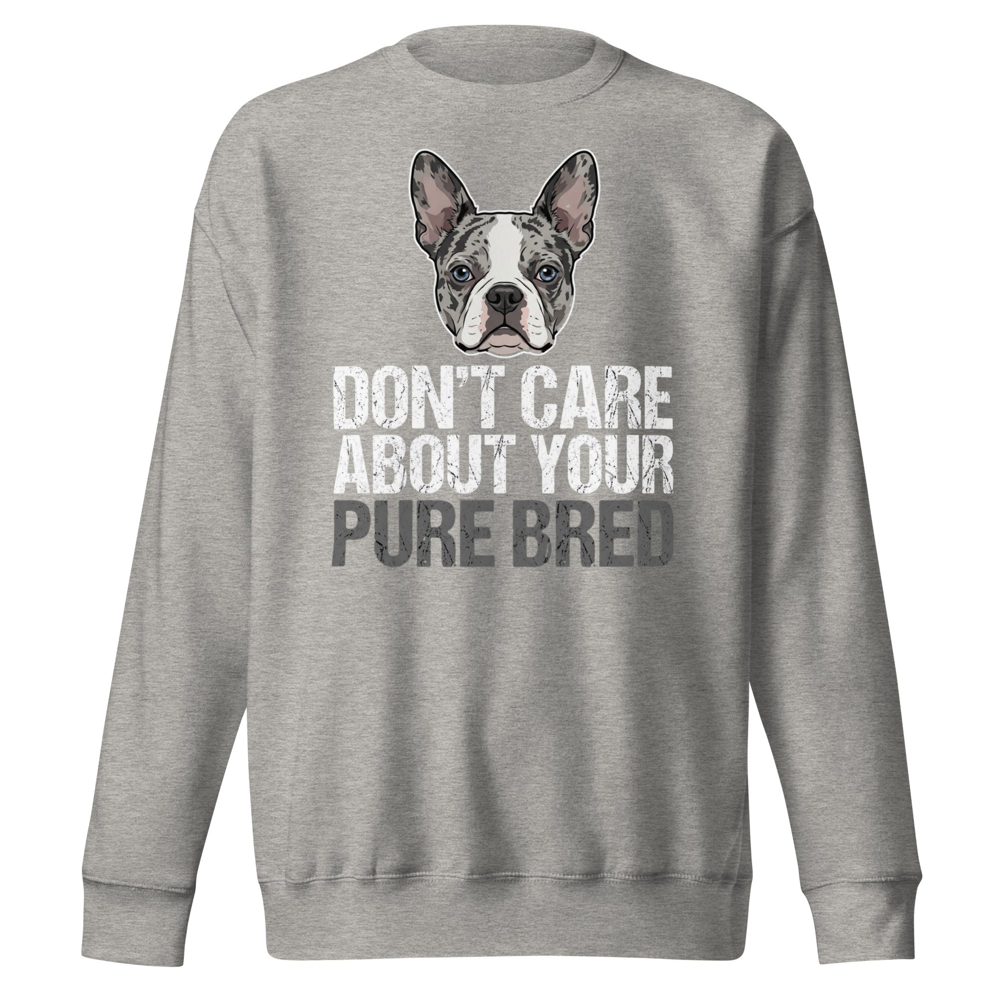 Merle Boston Terrier Dog - Don't Care About Your Pure Bred Unisex Premium Sweatshirt . Carbon Grey
