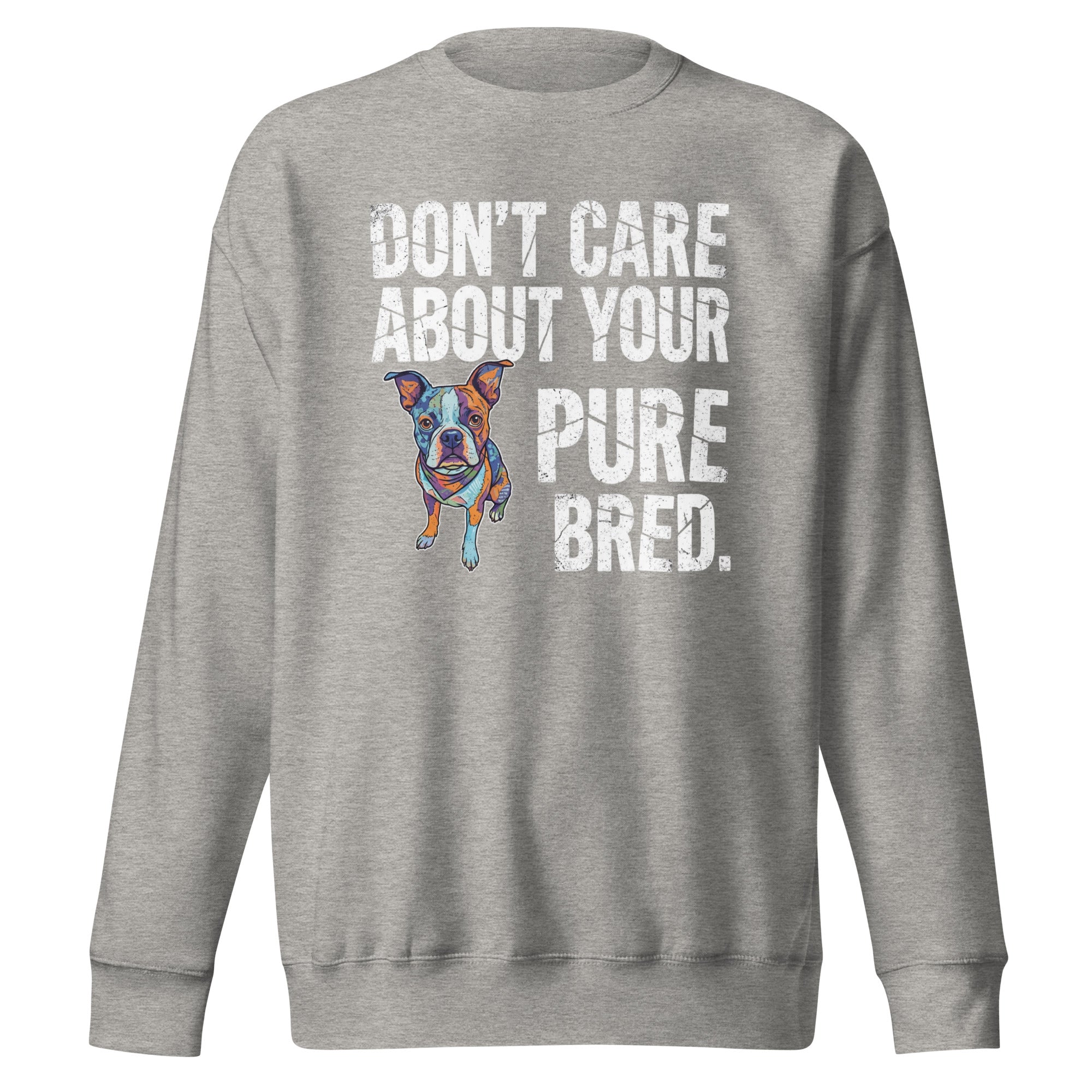 Colored Boston Terrier Dog - Don't Care About Your Pure Bred Unisex Premium Sweatshirt . Carbon Grey