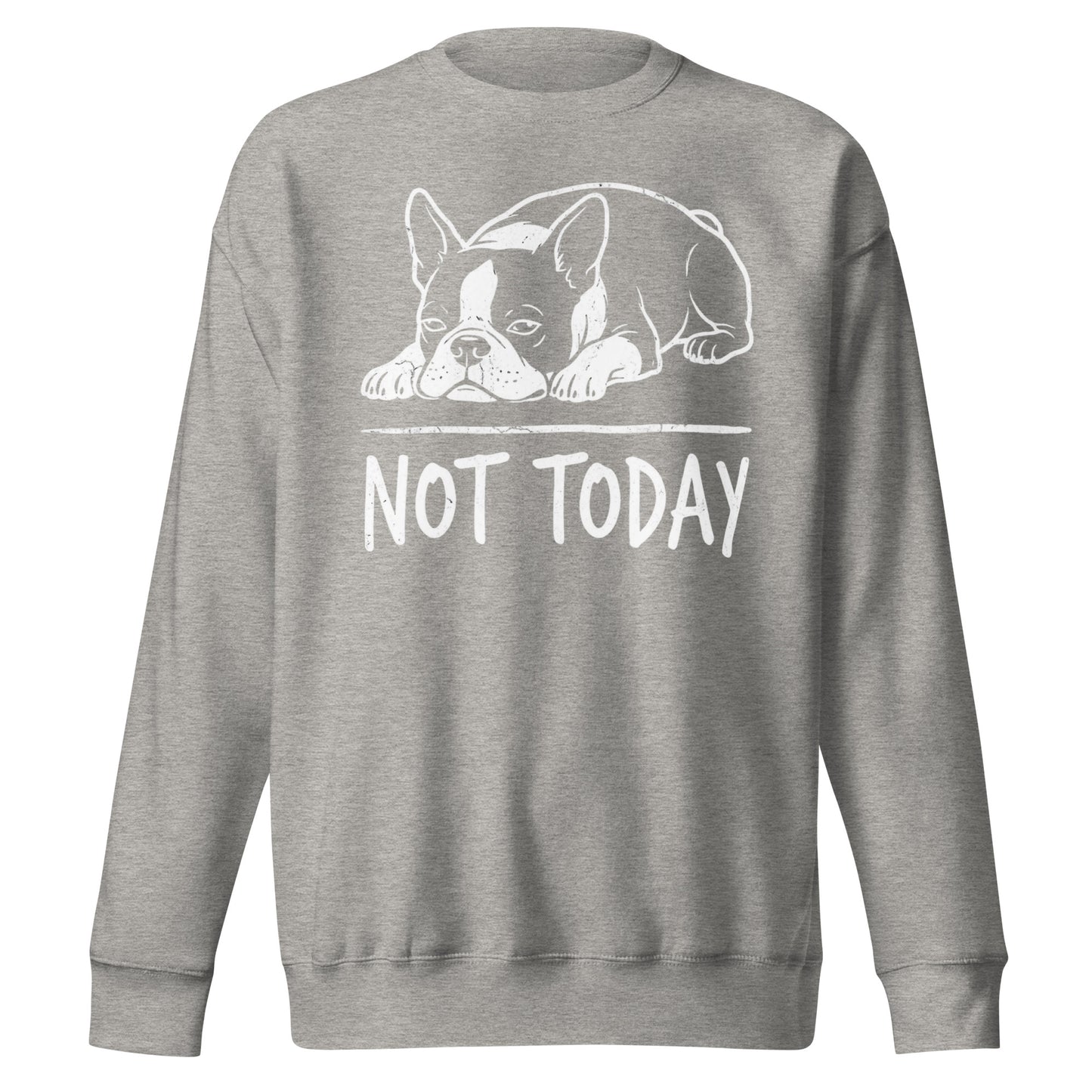 Not Today Lazy Boston Terrier Dog Unisex Premium Sweatshirt . Carbon Grey