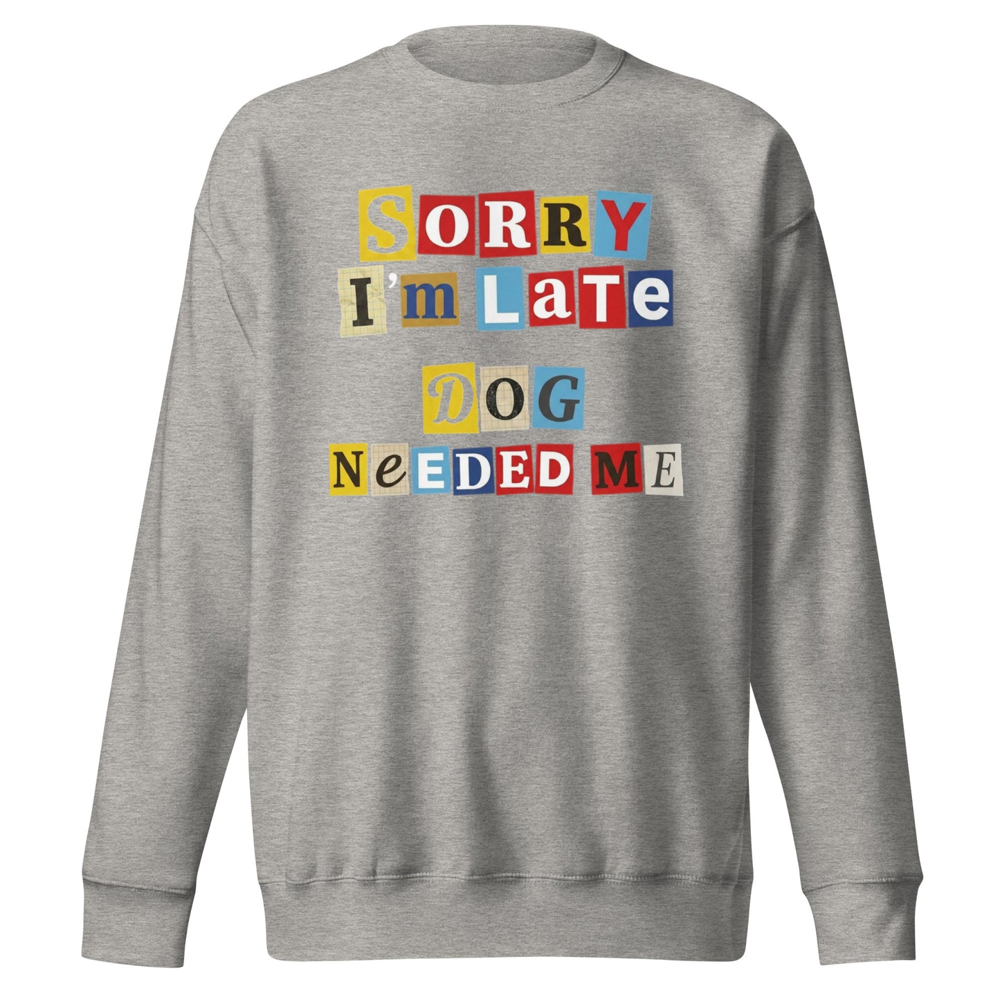 Ransom Note Style Dog Lover Shirt – Sorry I’m Late Dog Needed Me Unisex Premium Sweatshirt . Carbon Grey