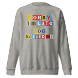 Ransom Note Style Dog Lover Shirt – Sorry I’m Late Dog Needed Me Unisex Premium Sweatshirt . Carbon Grey