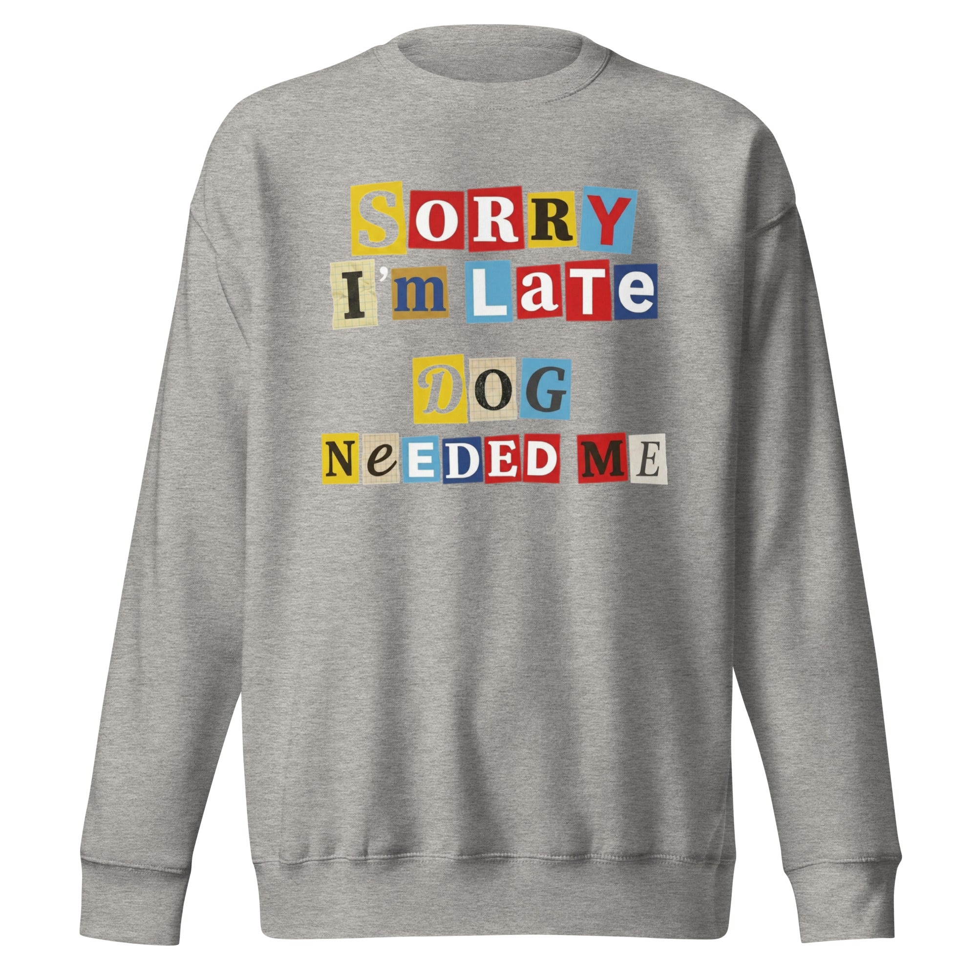 Ransom Note Style Dog Lover Shirt – Sorry I’m Late Dog Needed Me Unisex Premium Sweatshirt . Carbon Grey