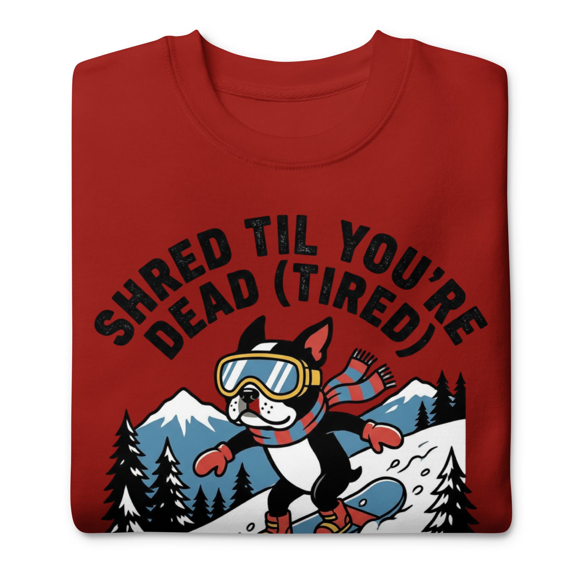 Shred Til You're Dead (Tired) Boston Terrier Snow Club Unisex Premium Sweatshirt .